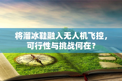 将溜冰鞋融入无人机飞控，可行性与挑战何在？