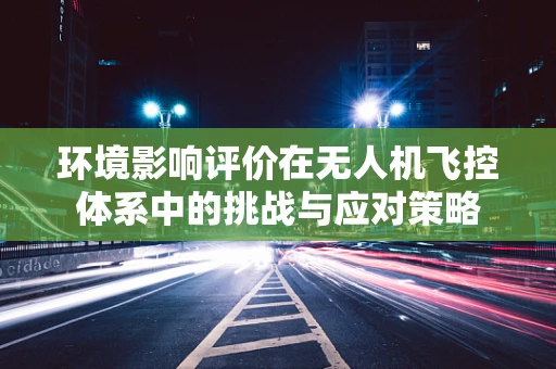 环境影响评价在无人机飞控体系中的挑战与应对策略