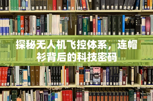 探秘无人机飞控体系，连帽衫背后的科技密码